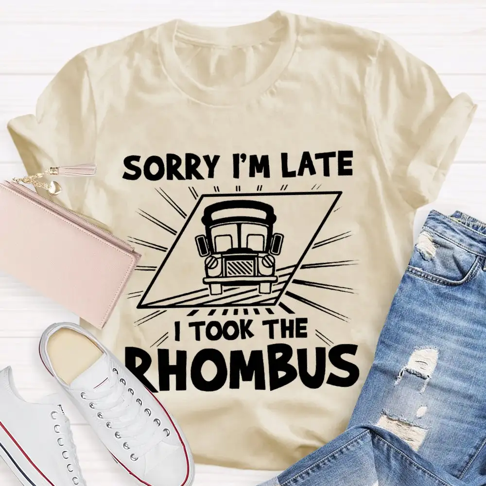 Sorry I'M Late I Took The Rhombus Funny Math Teacher T-Shirt