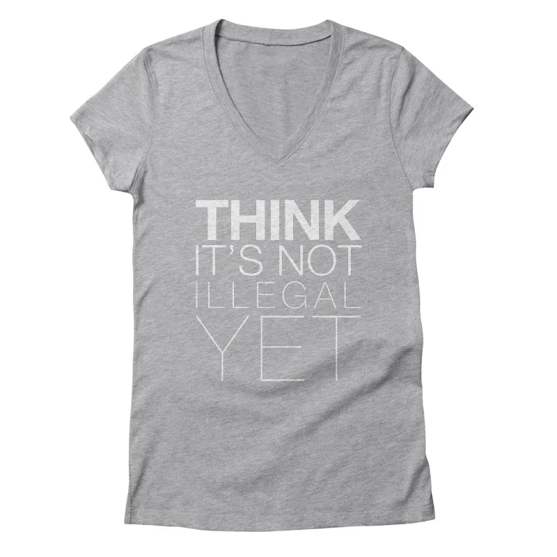 Think It's Not Illegal Yet V-Neck Tee