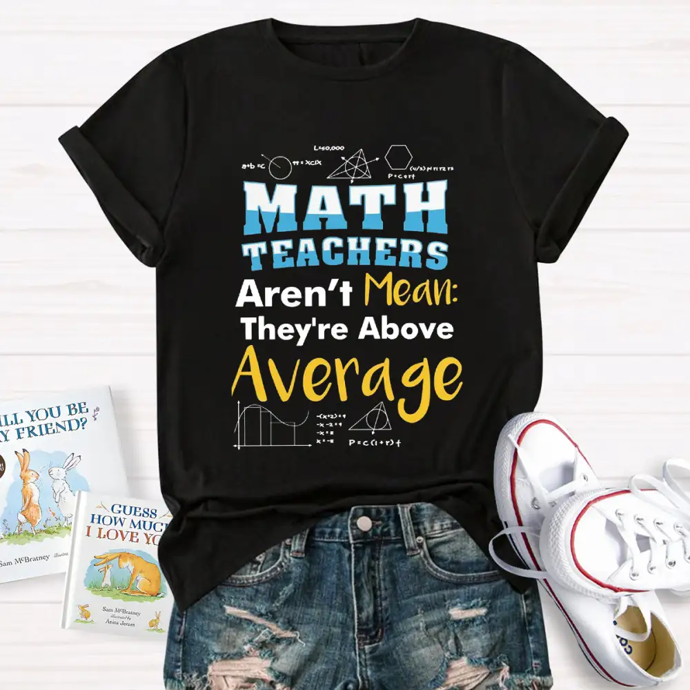 Math Teachers Aren'T Mean They'Re Above Average T-Shirt