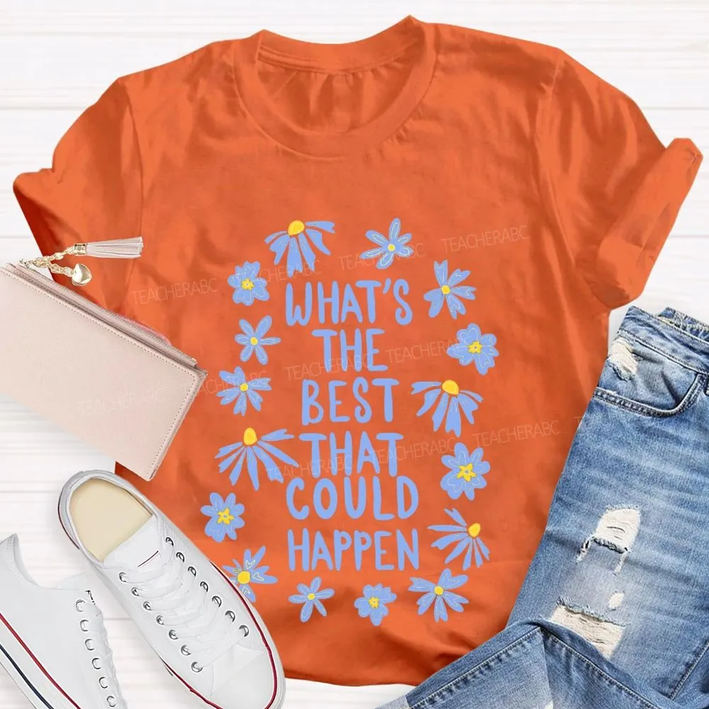 What'S The Best That Could Happen Flowers Letters  Teacher T-Shirt