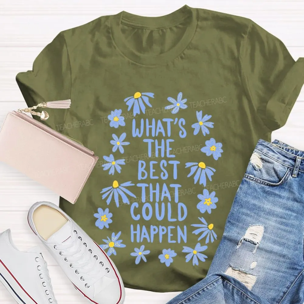 What'S The Best That Could Happen Flowers Letters  Teacher T-Shirt