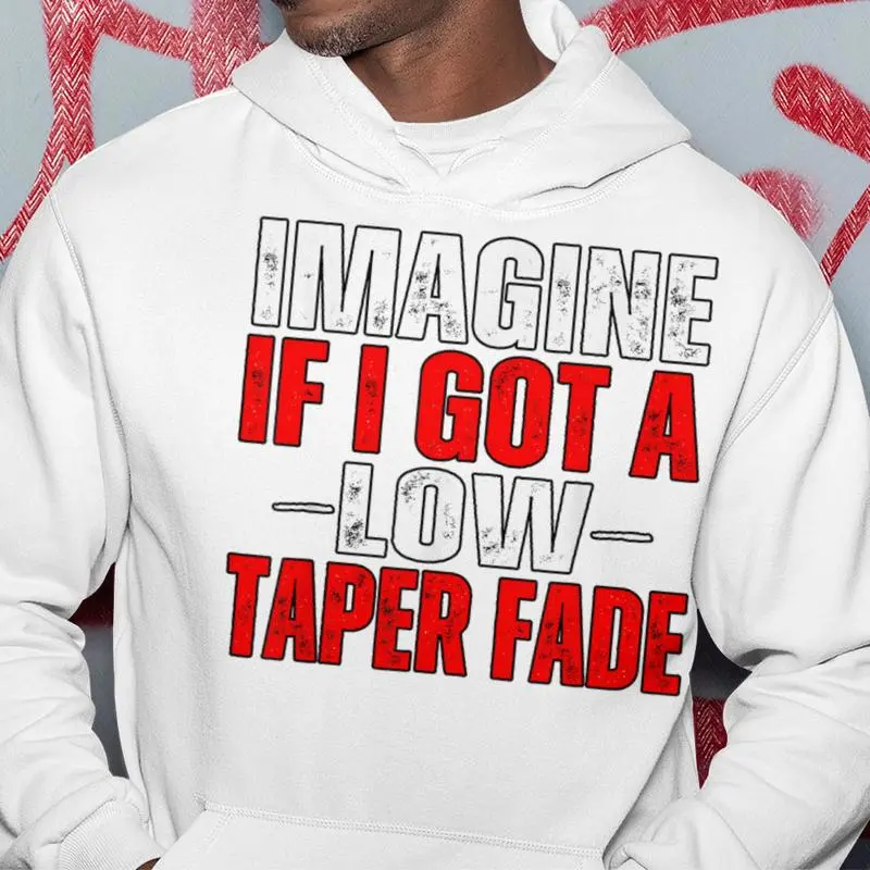Imagine If I Got A Low Taper Fade Ironic Meme Hoodie