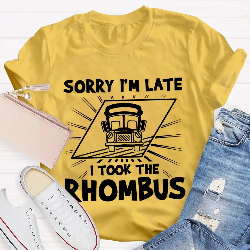 Sorry I'M Late I Took The Rhombus Funny Math Teacher T-Shirt