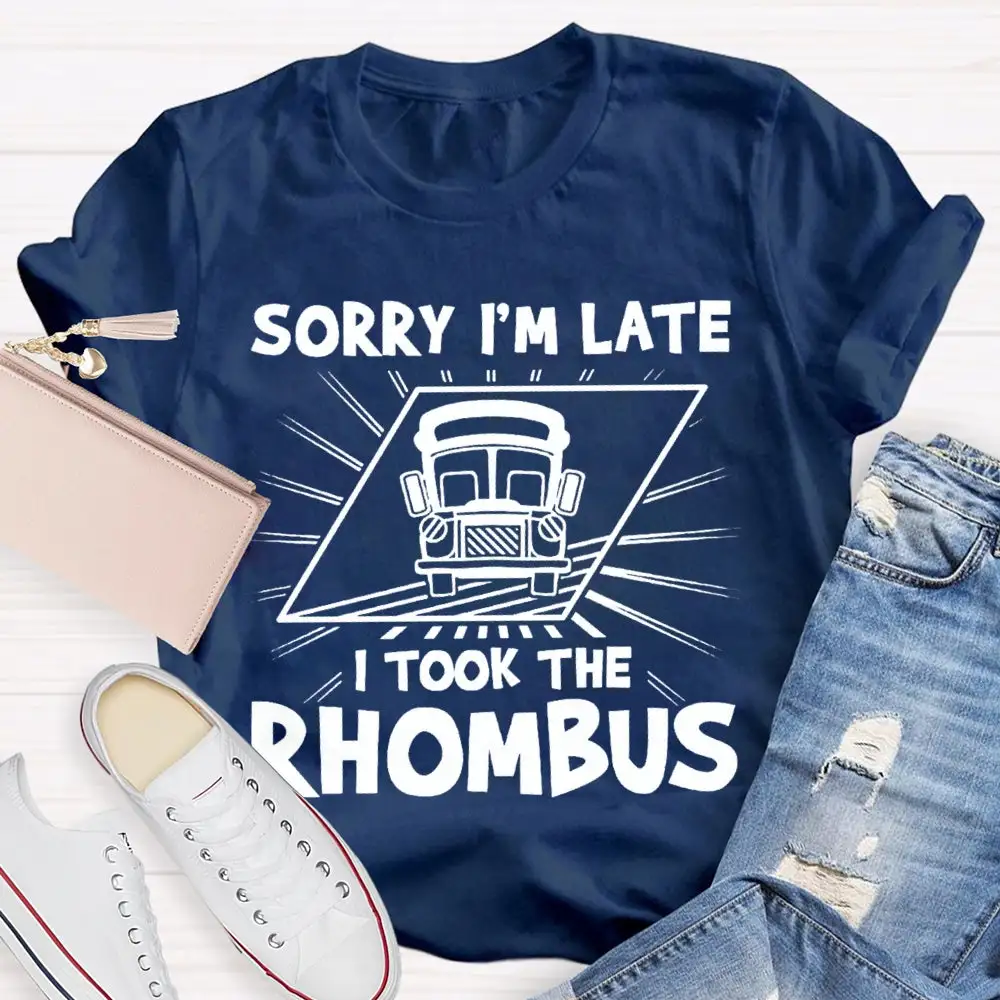 Sorry I'M Late I Took The Rhombus Funny Math Teacher T-Shirt