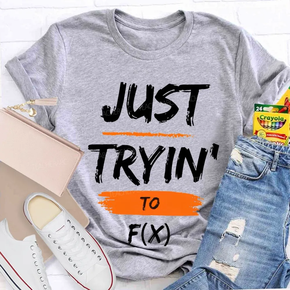 Just Trying To Math Teacher T-Shirt