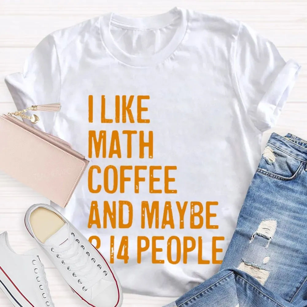 I Like Math  Coffee And Maybe 3.14 People  Teacher T-Shirt