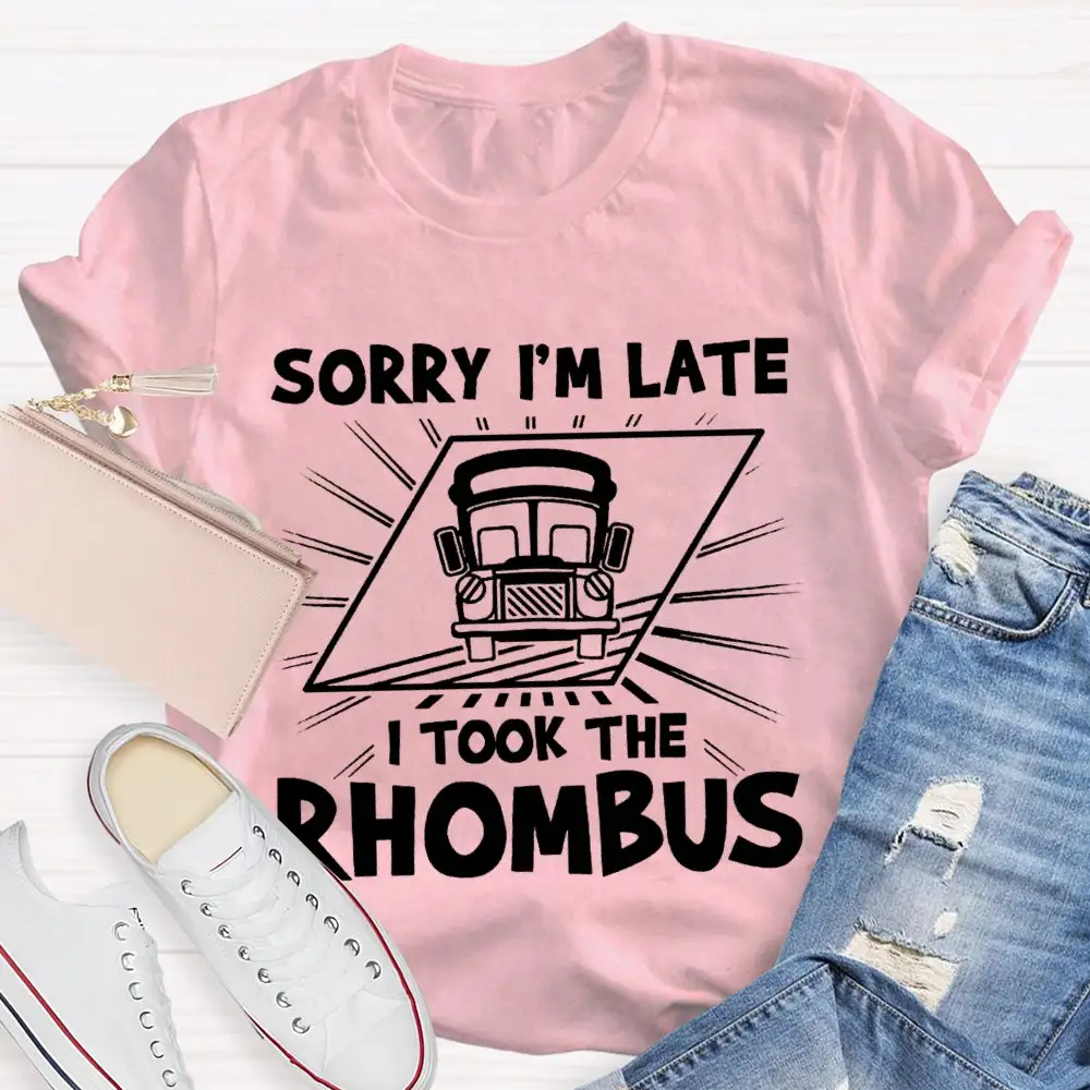 Sorry I'M Late I Took The Rhombus Funny Math Teacher T-Shirt