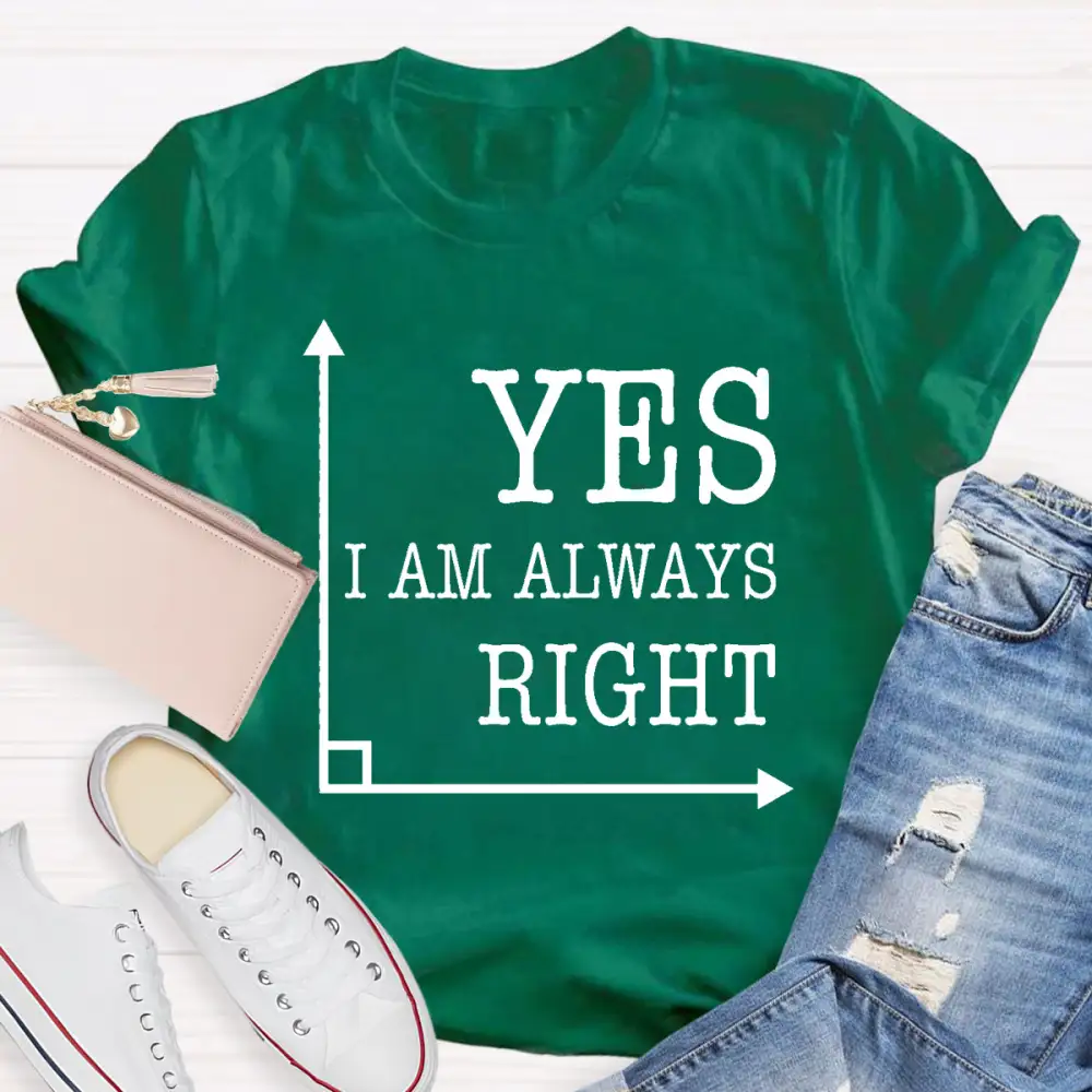 Yes I'M Always Right T-Shirt