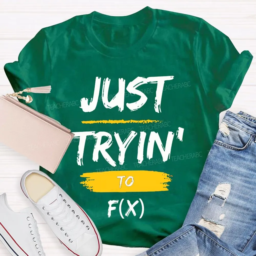 Just Trying To Math Teacher T-Shirt