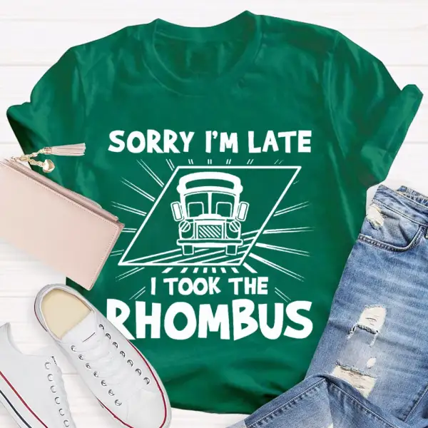 Sorry I'M Late I Took The Rhombus Funny Math Teacher T-Shirt