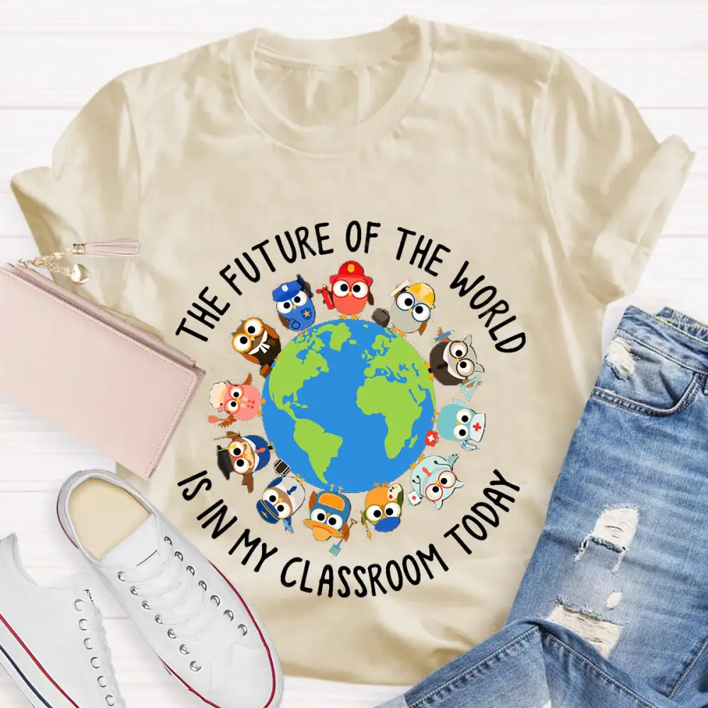 The Future Of The World Is In My Classroom Today T-Shirt