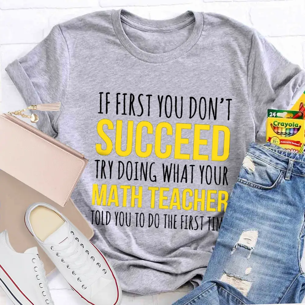 If First You Don'T Succeed Try Doing What Your Math Teacher T-Shirt