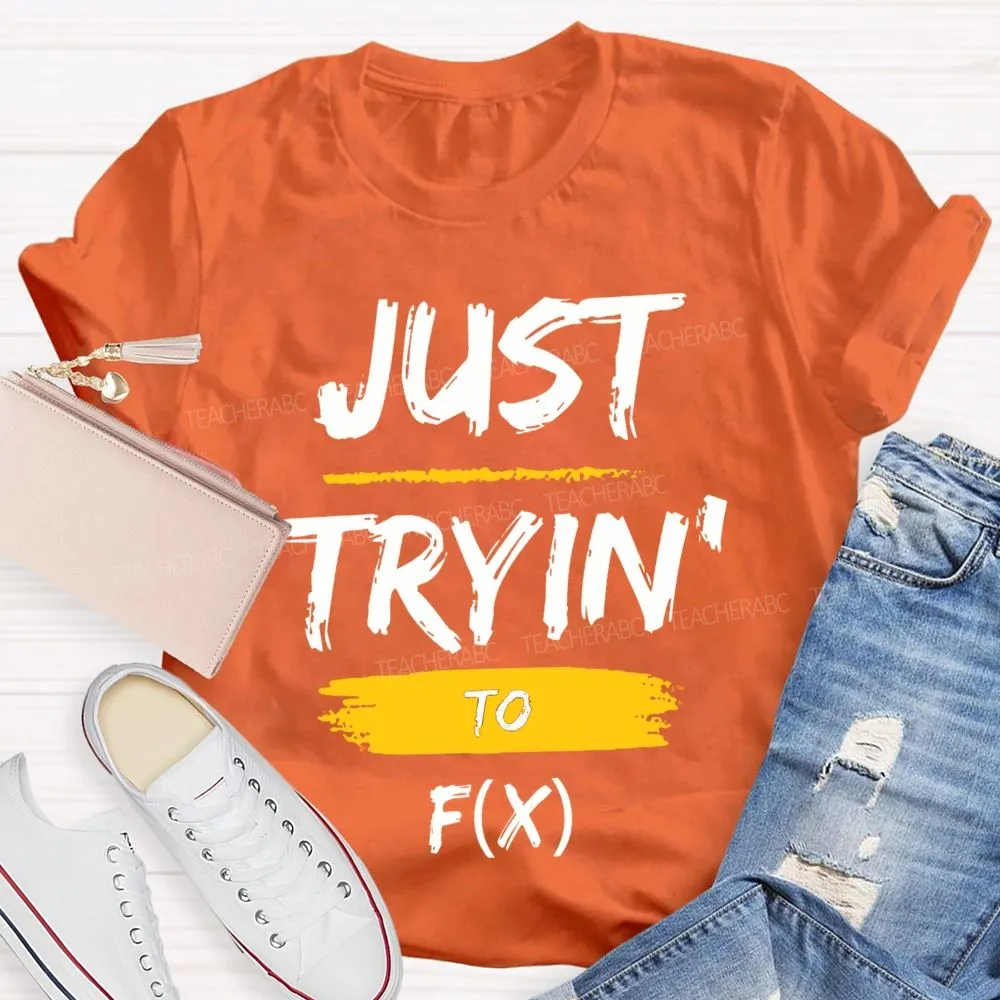 Just Trying To Math Teacher T-Shirt
