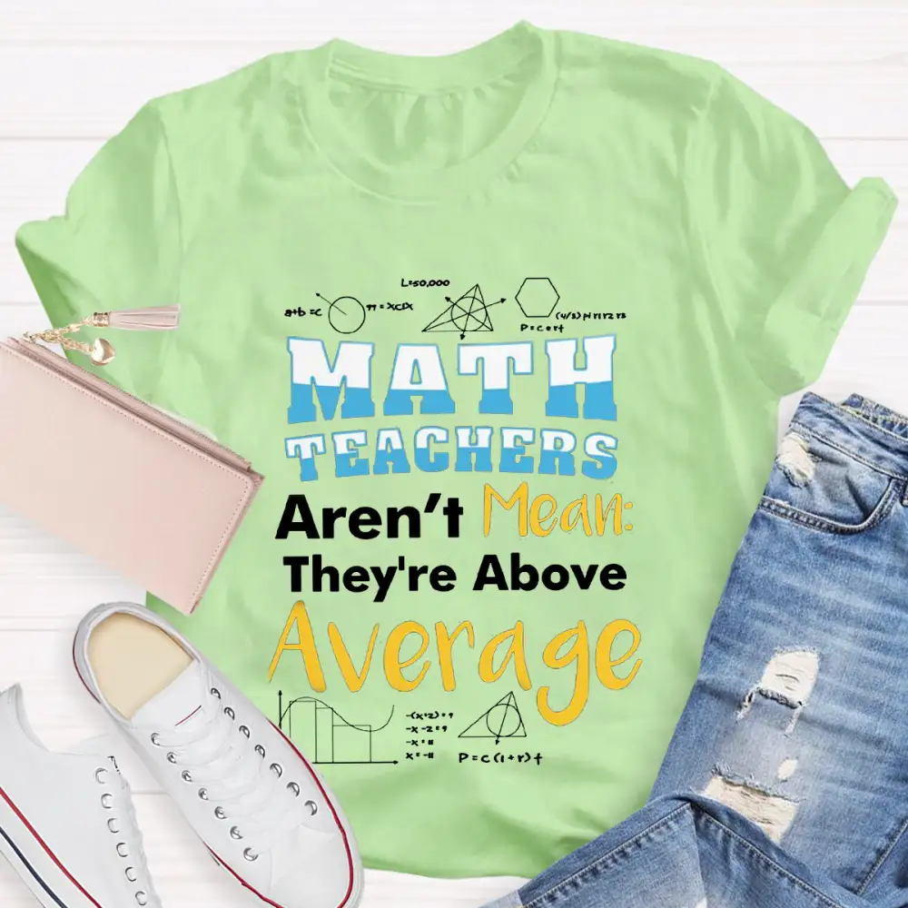 Math Teachers Aren'T Mean They'Re Above Average T-Shirt