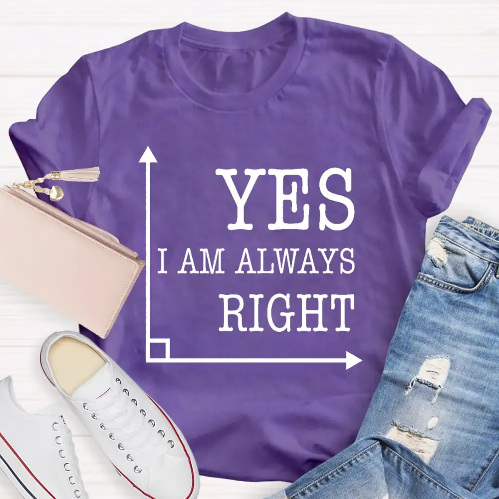 Yes I'M Always Right T-Shirt