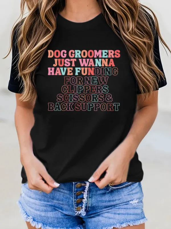 Woman'S Dog Groomers Just Wanna Have Funding For New Clissors And Back Support Round-Neck Short-Sleeved T-Shirt