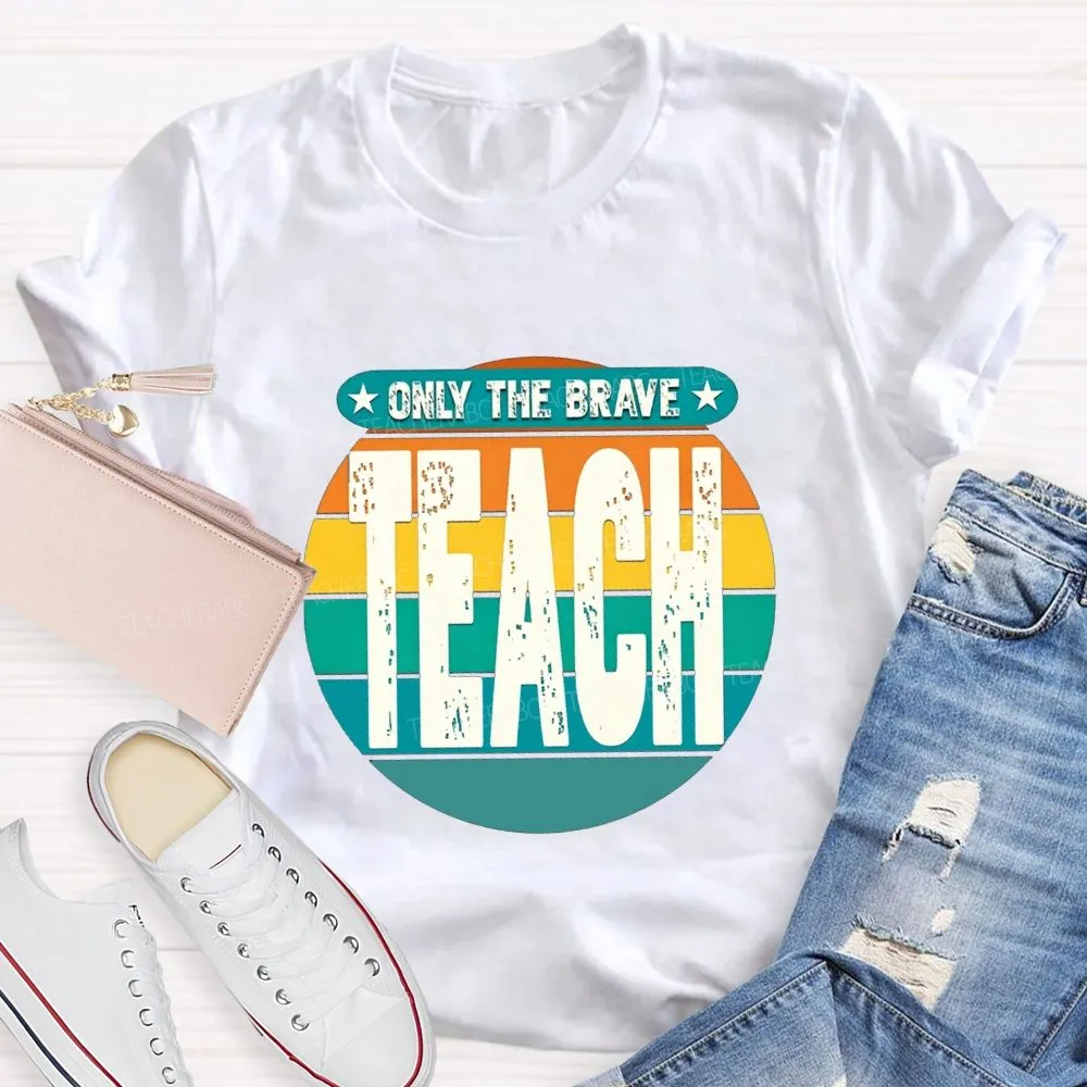 Only The Brave Teach Teacher T-Shirt