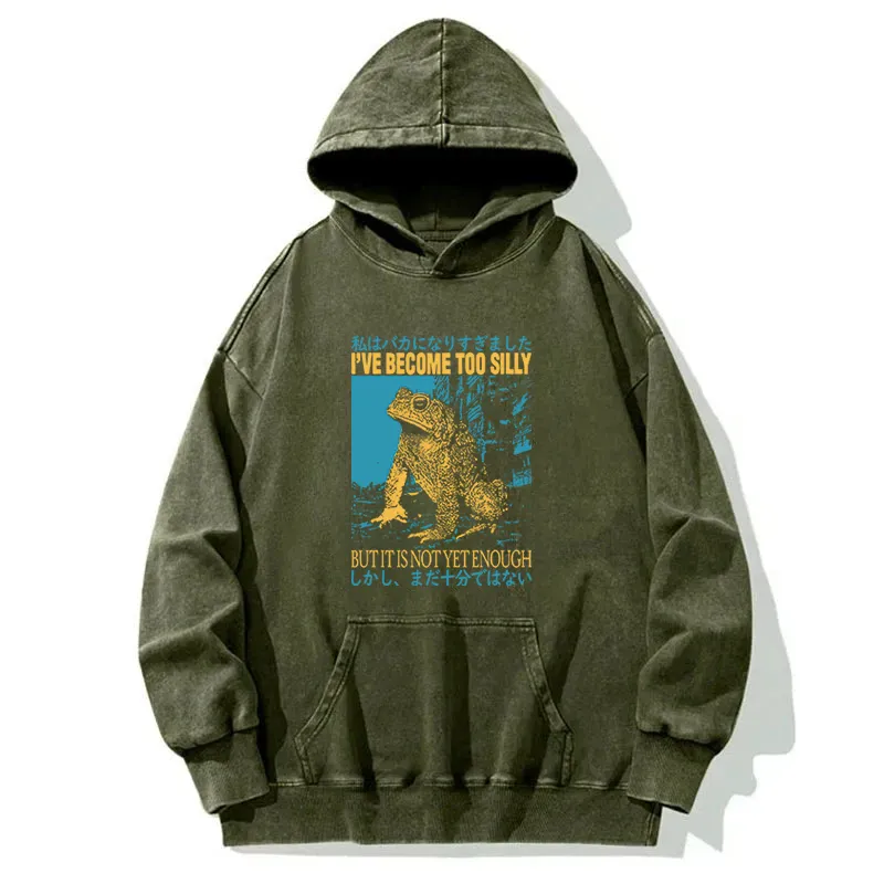 I Ve Become Too Silly But It Is Not Enough Washed Hoodie
