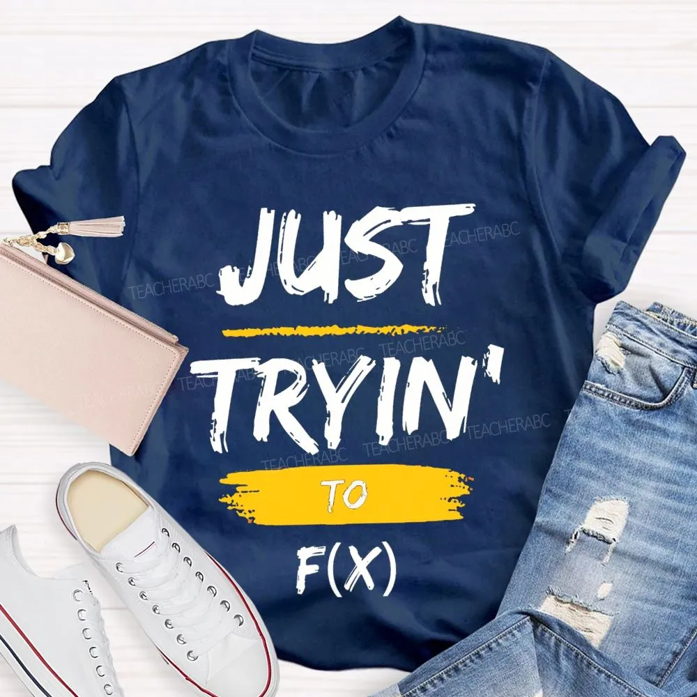 Just Trying To Math Teacher T-Shirt