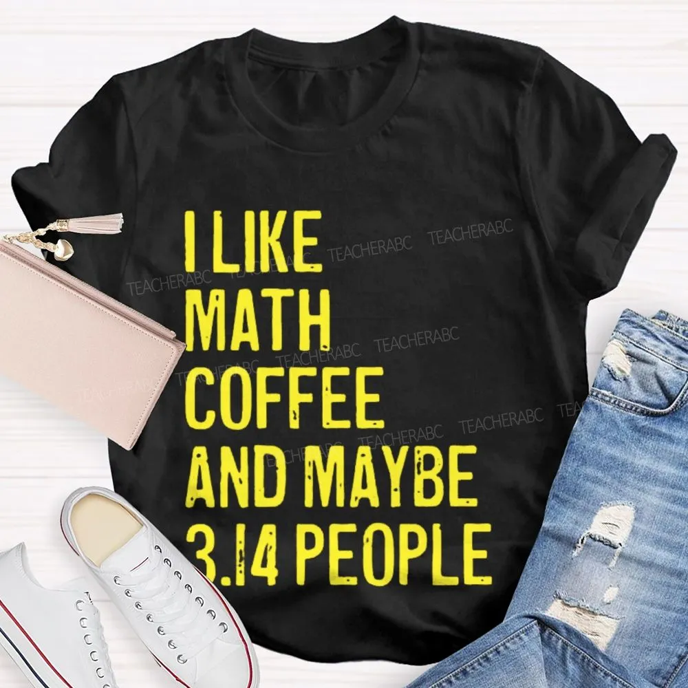 I Like Math  Coffee And Maybe 3.14 People  Teacher T-Shirt