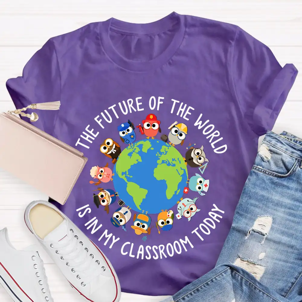 The Future Of The World Is In My Classroom Today T-Shirt
