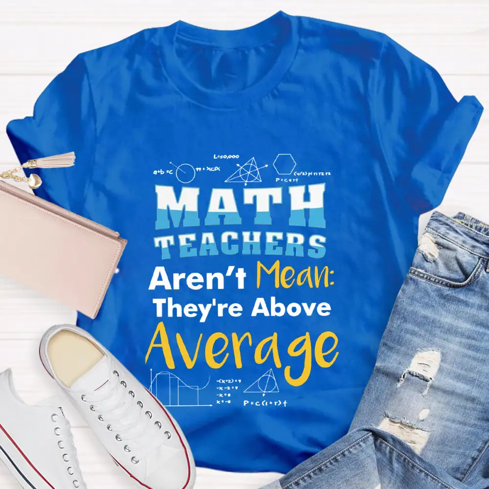 Math Teachers Aren'T Mean They'Re Above Average T-Shirt