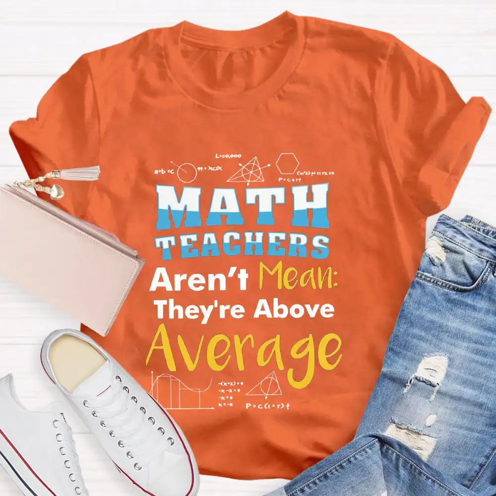 Math Teachers Aren'T Mean They'Re Above Average T-Shirt