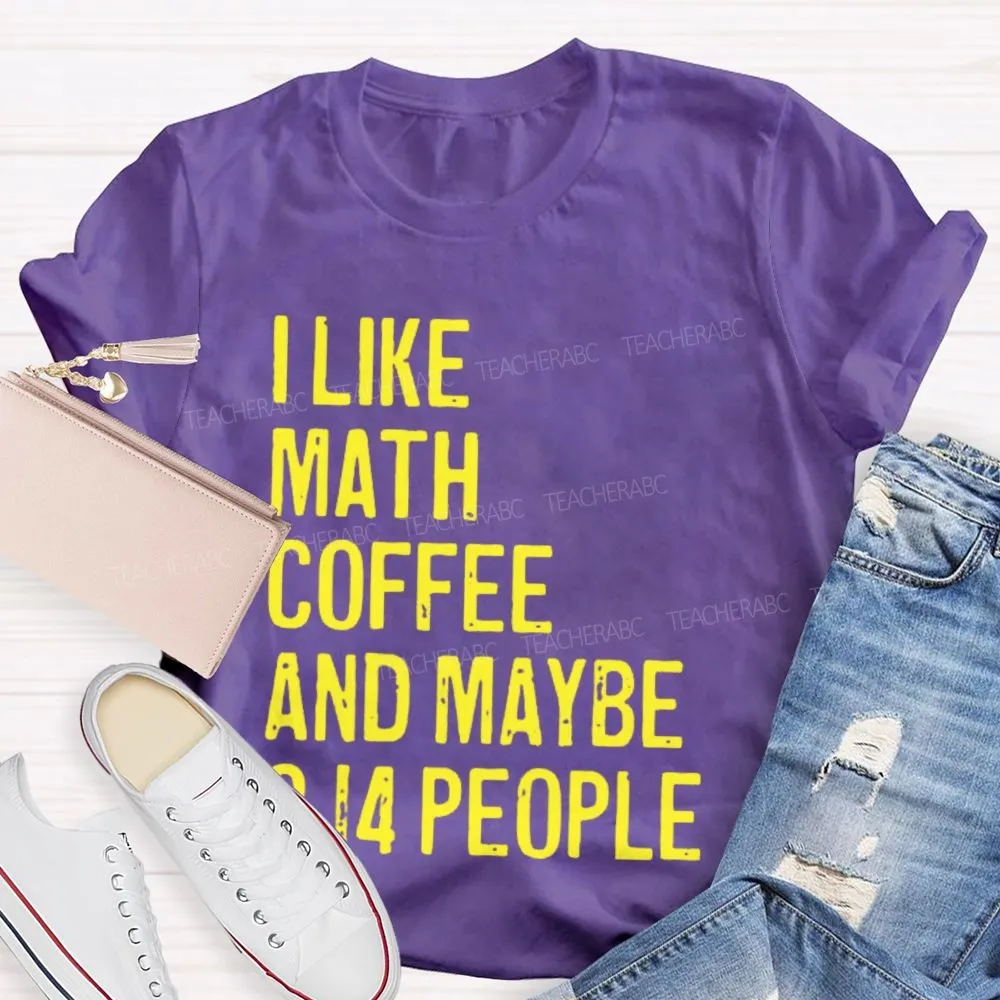 I Like Math  Coffee And Maybe 3.14 People  Teacher T-Shirt