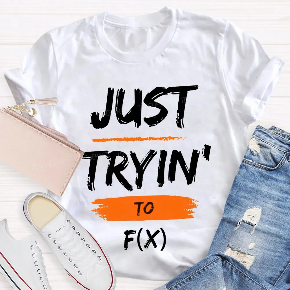 Just Trying To Math Teacher T-Shirt