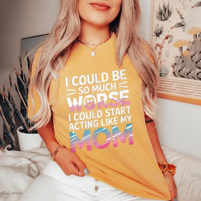 I Could Be So Much Worse I Could Act Like My Mom Women's Oversized Comfort T-Shirt