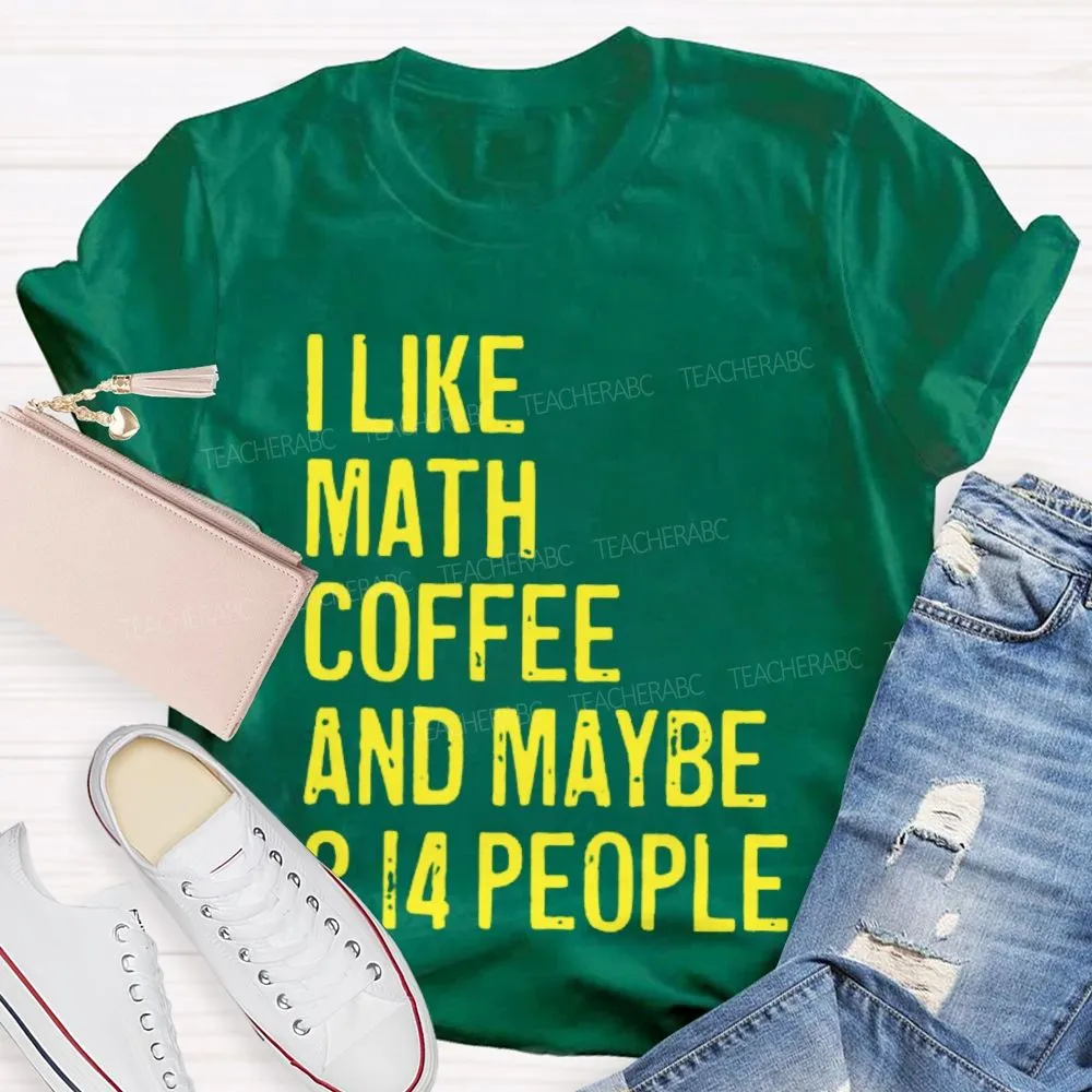 I Like Math  Coffee And Maybe 3.14 People  Teacher T-Shirt