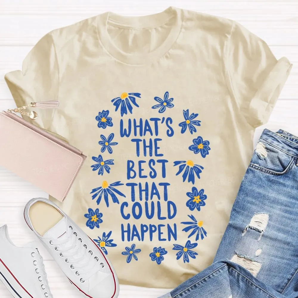 What'S The Best That Could Happen Flowers Letters  Teacher T-Shirt
