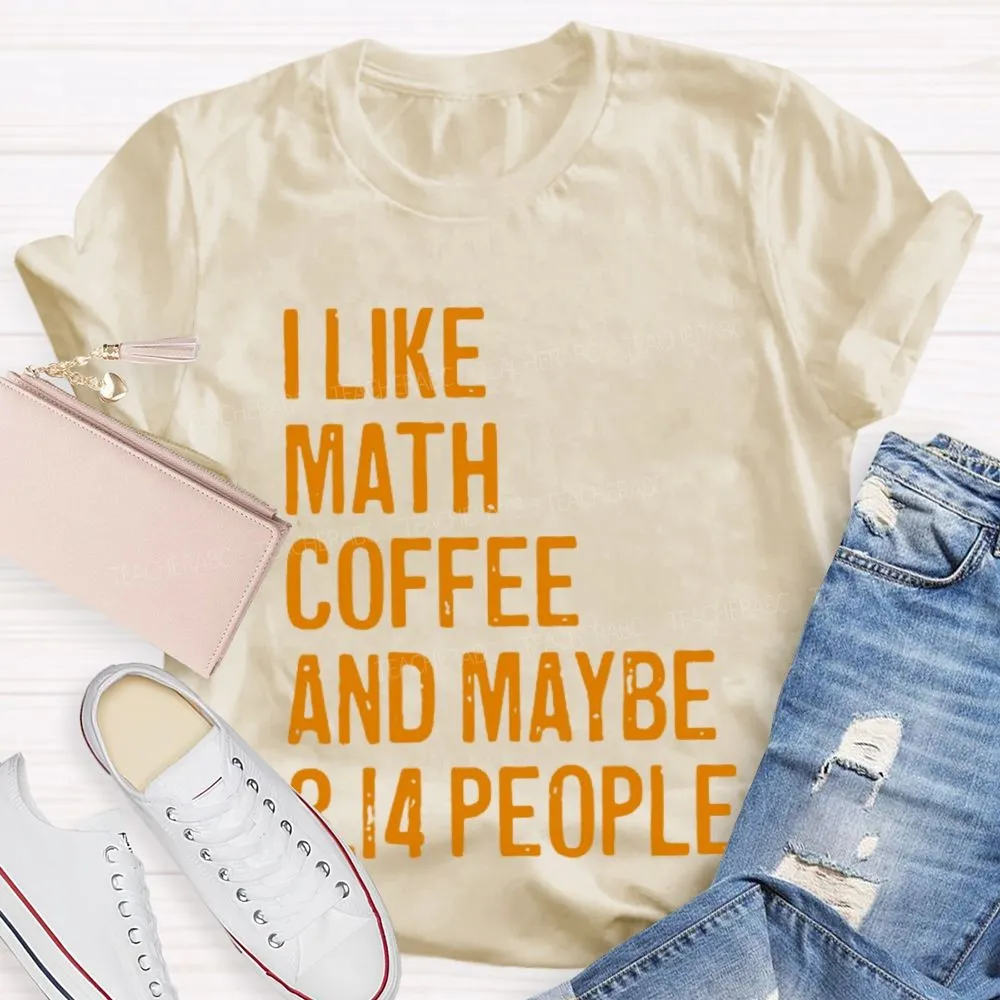 I Like Math  Coffee And Maybe 3.14 People  Teacher T-Shirt
