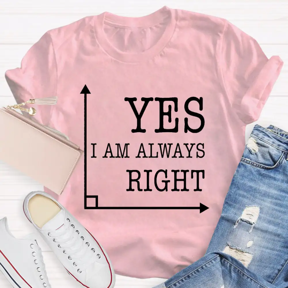 Yes I'M Always Right T-Shirt
