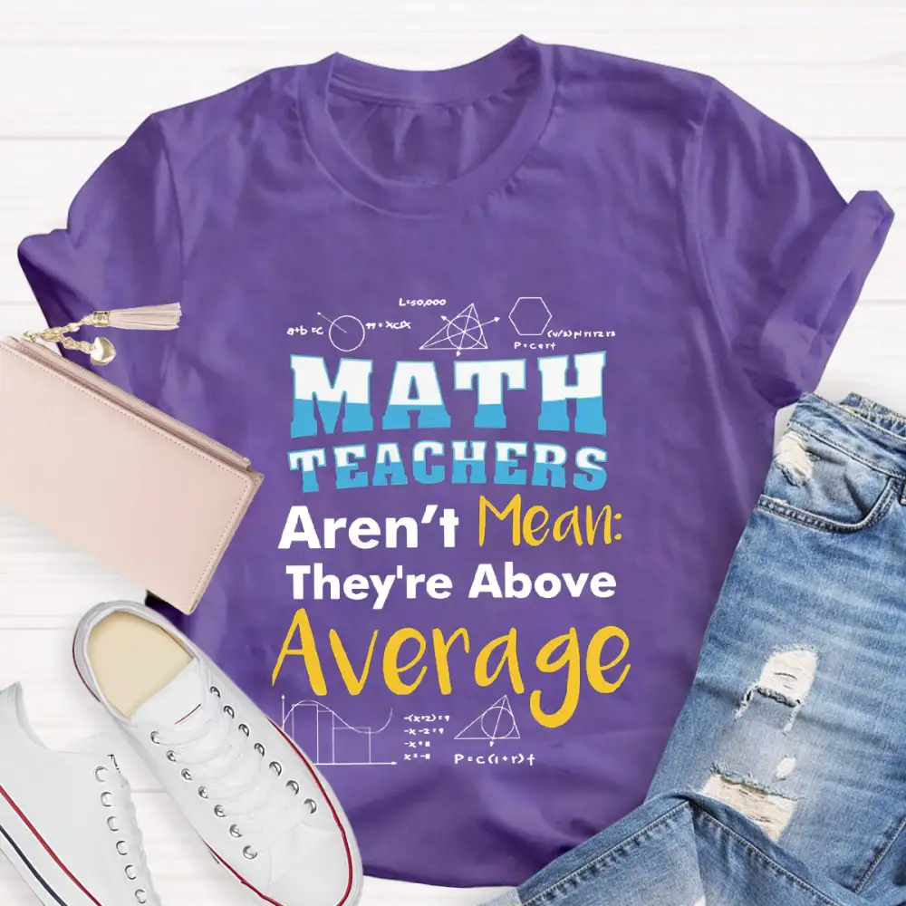 Math Teachers Aren'T Mean They'Re Above Average T-Shirt