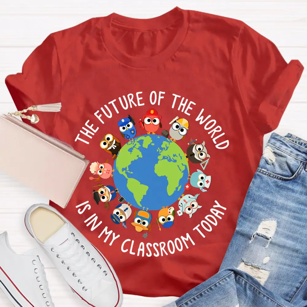 The Future Of The World Is In My Classroom Today T-Shirt