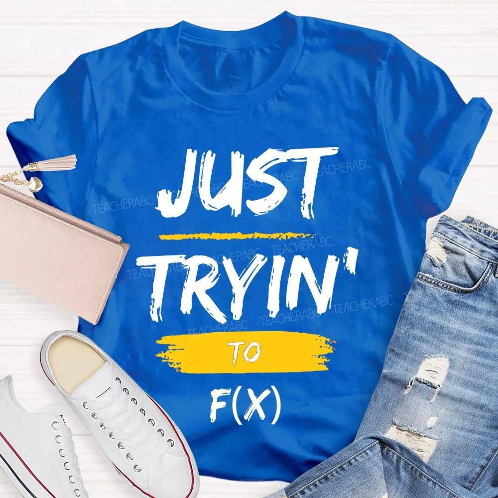 Just Trying To Math Teacher T-Shirt