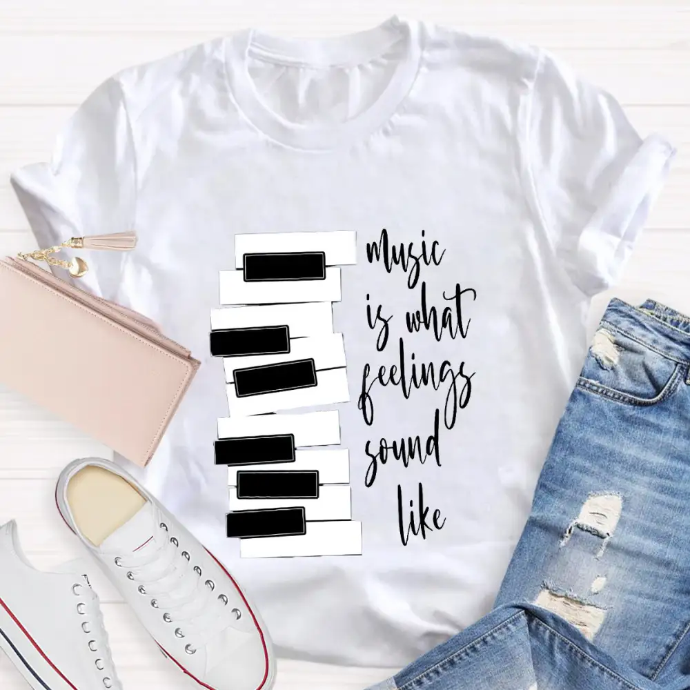 Music Is What Feelings Sound Like T-Shirt