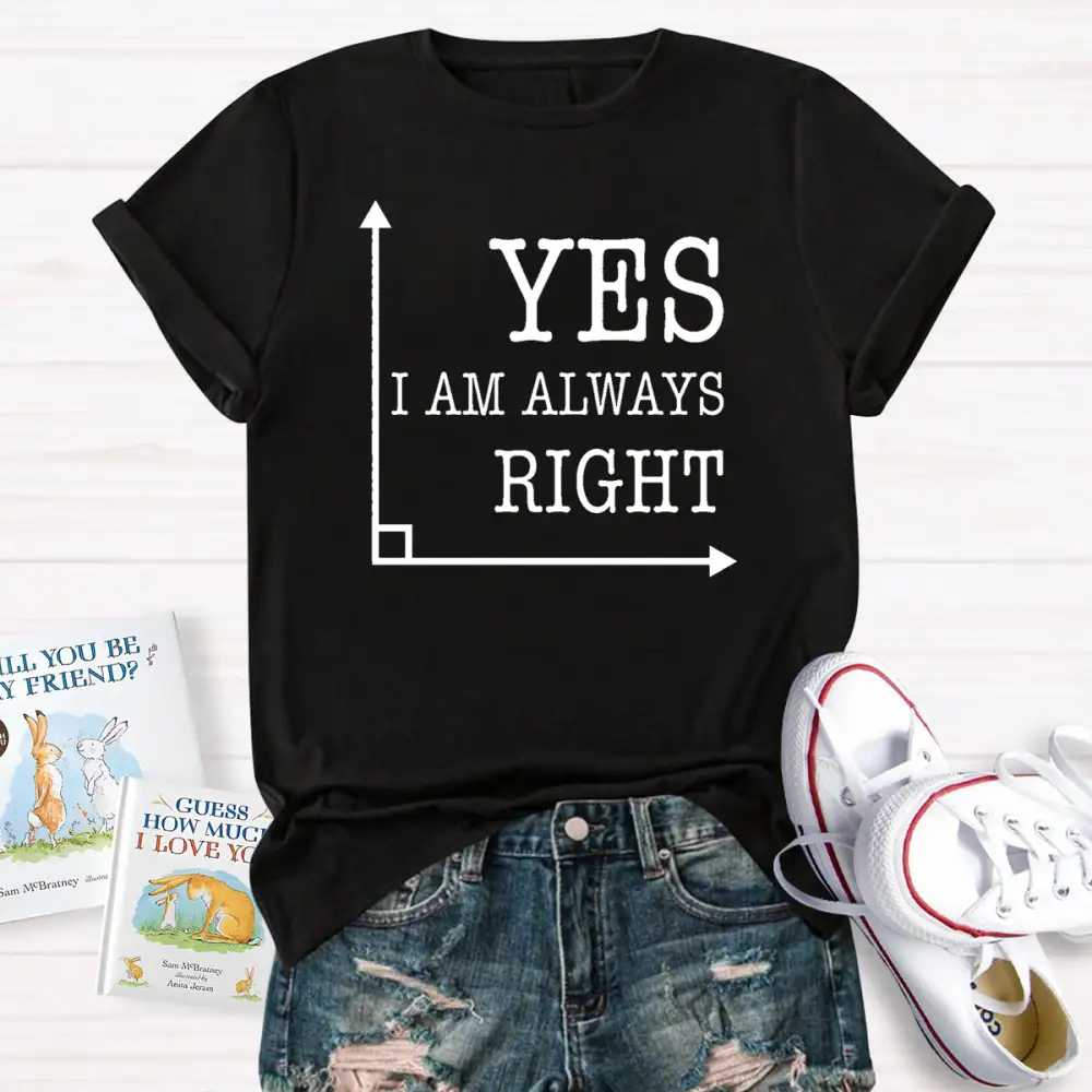 Yes I'M Always Right T-Shirt