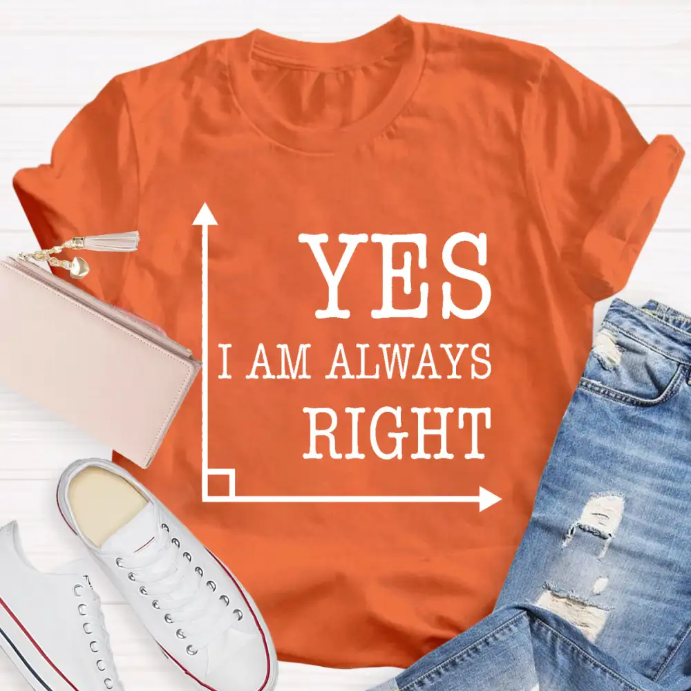 Yes I'M Always Right T-Shirt