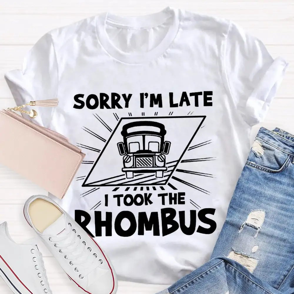 Sorry I'M Late I Took The Rhombus Funny Math Teacher T-Shirt