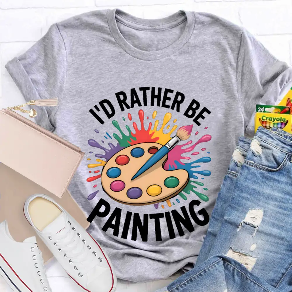 I'D Rather Be Painting Art Teacher T-Shirt