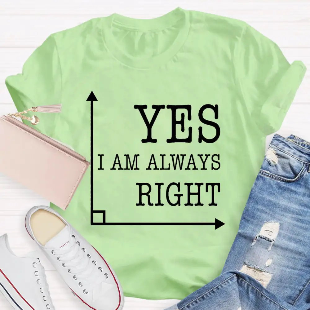 Yes I'M Always Right T-Shirt