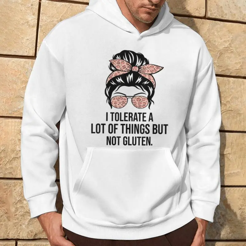 I Tolerate A Lot Of Things But Not Gluten Gluten Free Hoodie
