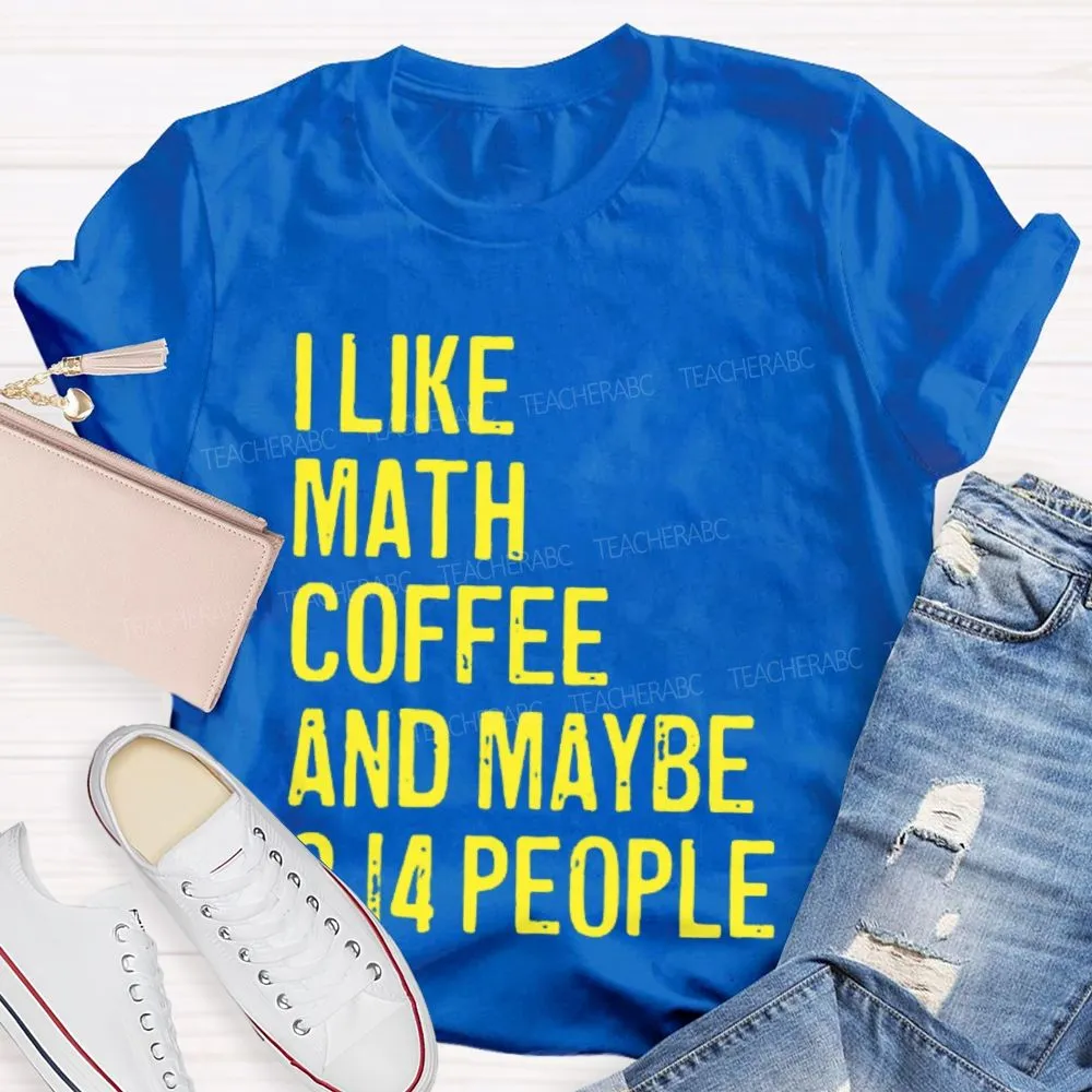 I Like Math  Coffee And Maybe 3.14 People  Teacher T-Shirt