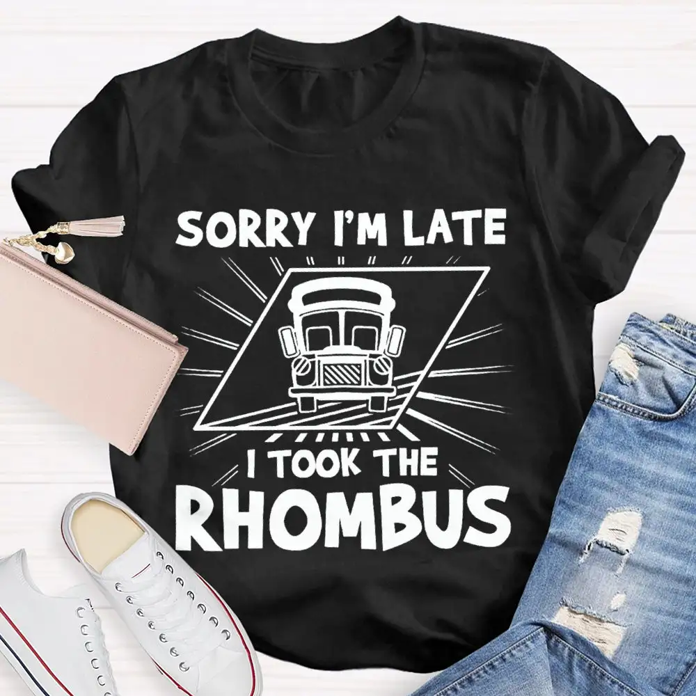 Sorry I'M Late I Took The Rhombus Funny Math Teacher T-Shirt