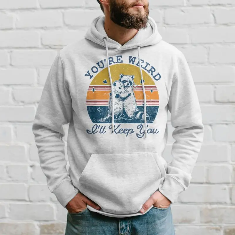 You're Weird I'll Keep You Hoodie