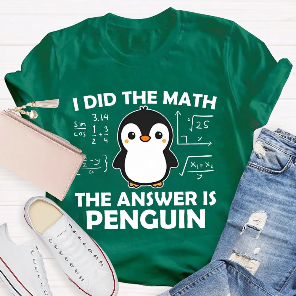 I Did The Math The Answer Is Penguin Math Teacher T-Shirt