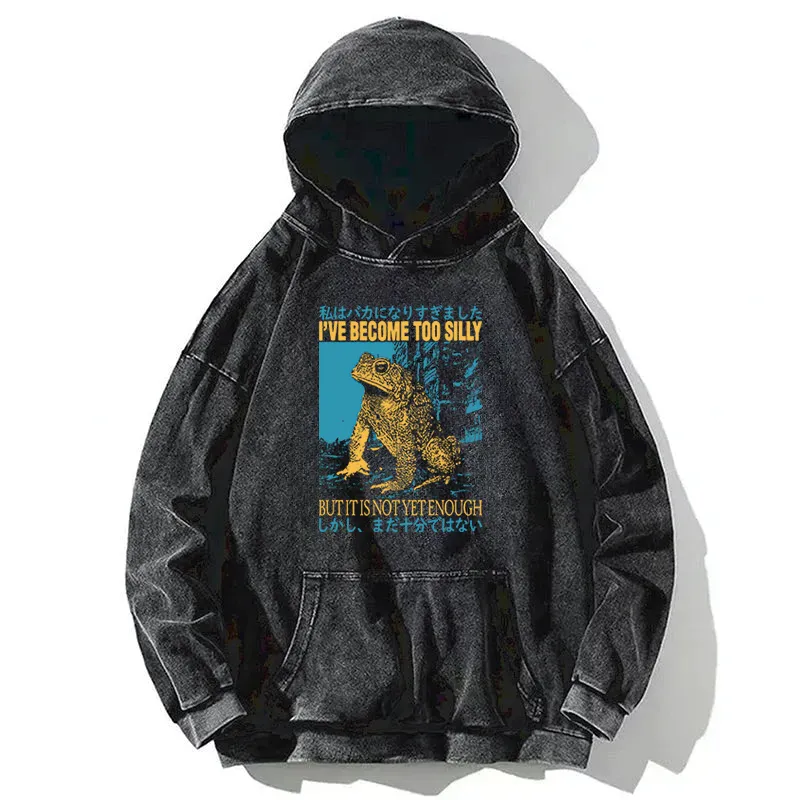 I Ve Become Too Silly But It Is Not Enough Washed Hoodie