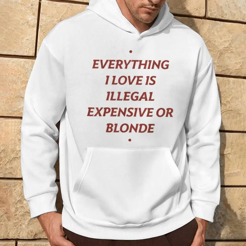 Everything I Love Is Illegal Expensive Or Blonde Hoodie